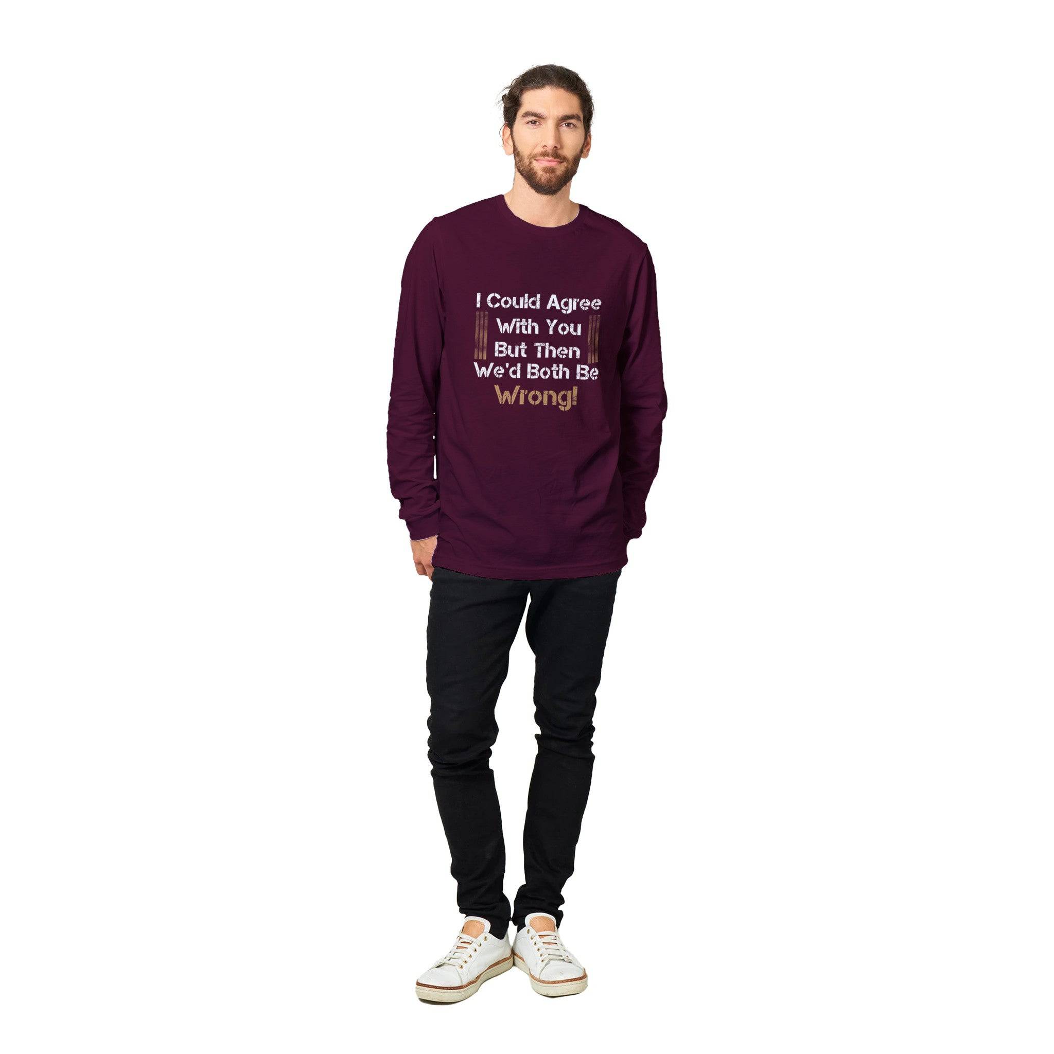 unisex Long sleeve tee/I-Could-Agree-With-You - Enet Images