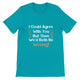Budget Unisex Crewneck T-shirt/I-Could-Agree-With-You - Enet Images