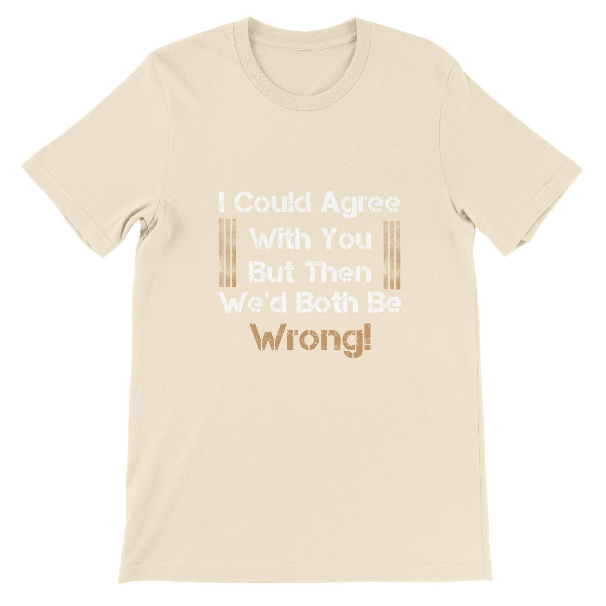 Budget Unisex Crewneck T-shirt/I-Could-Agree-With-You - Enet Images