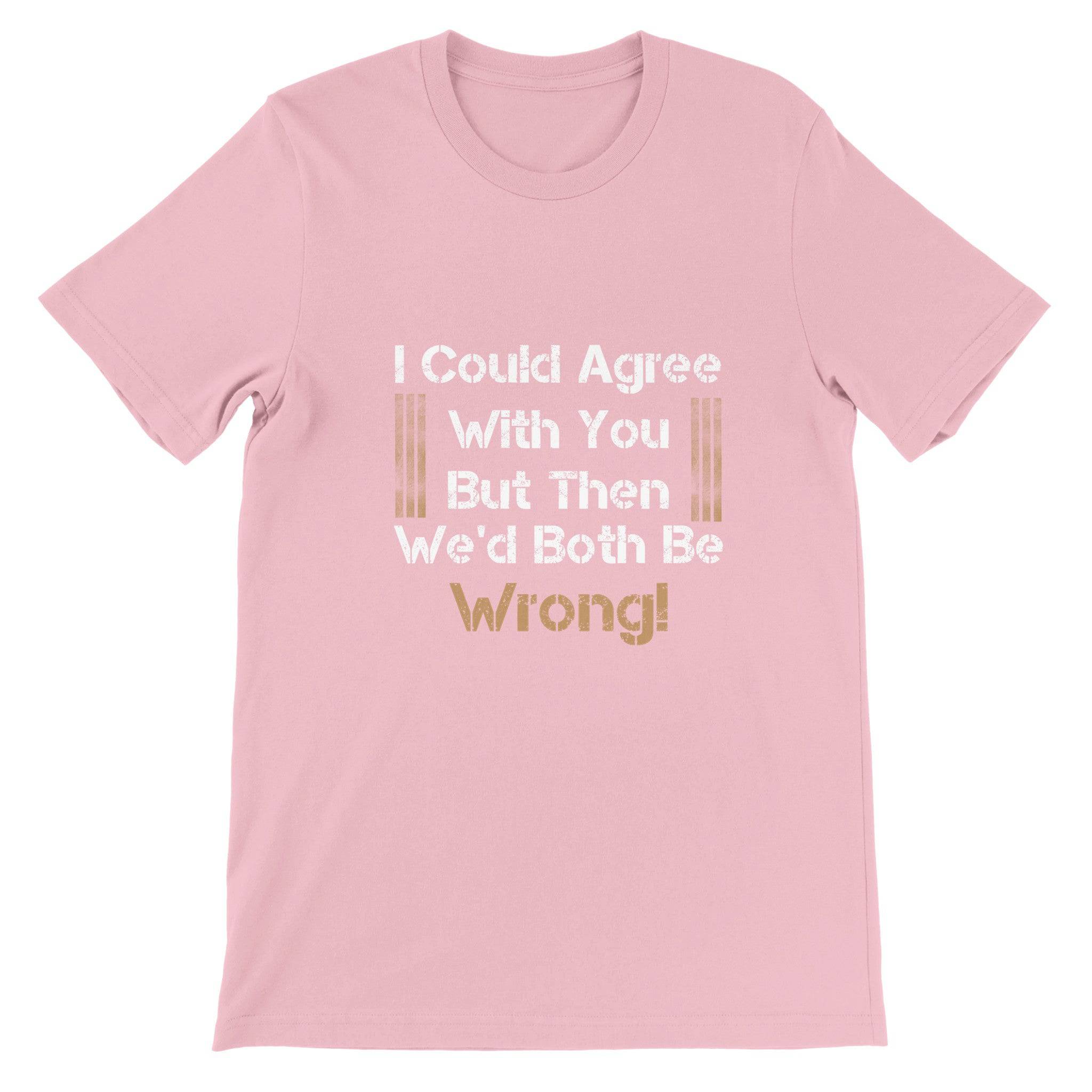 Budget Unisex Crewneck T-shirt/I-Could-Agree-With-You - Enet Images