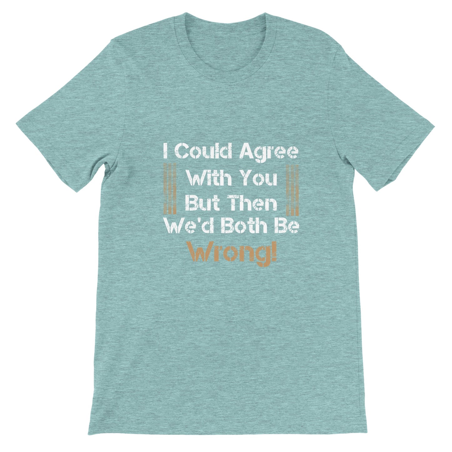 Budget Unisex Crewneck T-shirt/I-Could-Agree-With-You