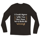 unisex Long sleeve tee/I-Could-Agree-With-You - Enet Images