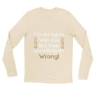 unisex Long sleeve tee/I-Could-Agree-With-You - Enet Images