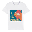 100% Organic Unisex T-shirt/I-Said-Morning - Enet Images